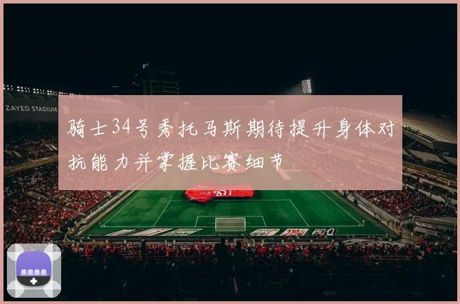 骑士34号秀托马斯期待提升身体对抗能力并掌握比赛细节