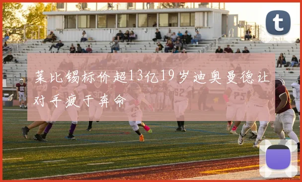 莱比锡标价超13亿19岁迪奥曼德让对手疲于奔命